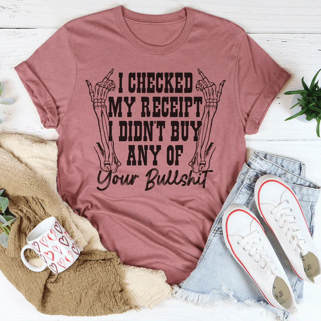 I Checked My Receipt I Didn’t Buy Any Of Your BS Tee - WonderingCloth