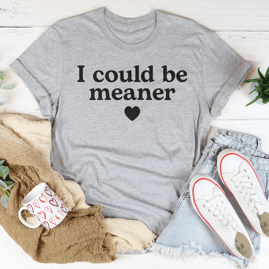 I Could Be Meaner Tee - WonderingCloth