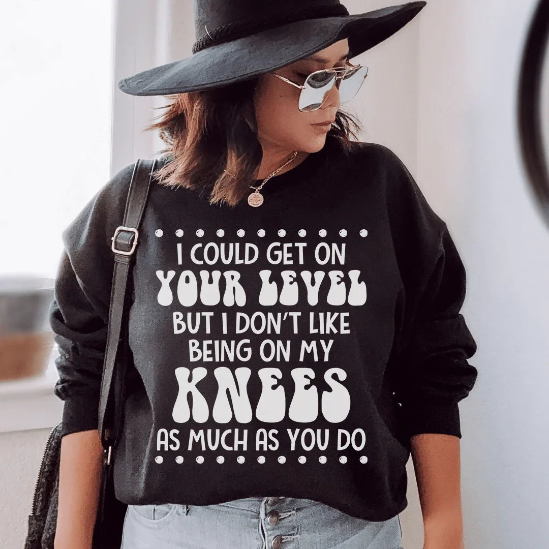 I Could Get On Your Level Sweatshirt - WonderingCloth