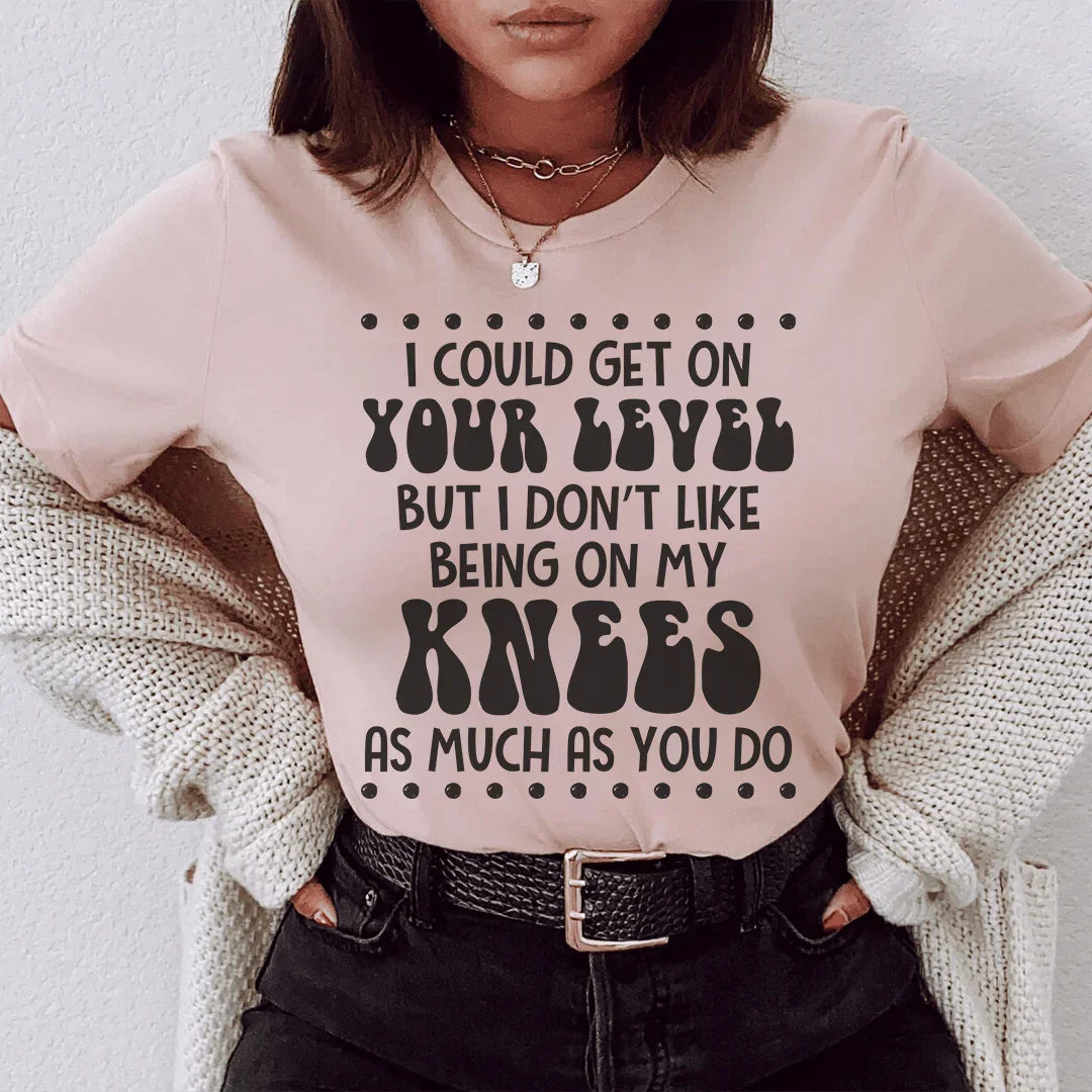 I Could Get On Your Level Tee - WonderingCloth