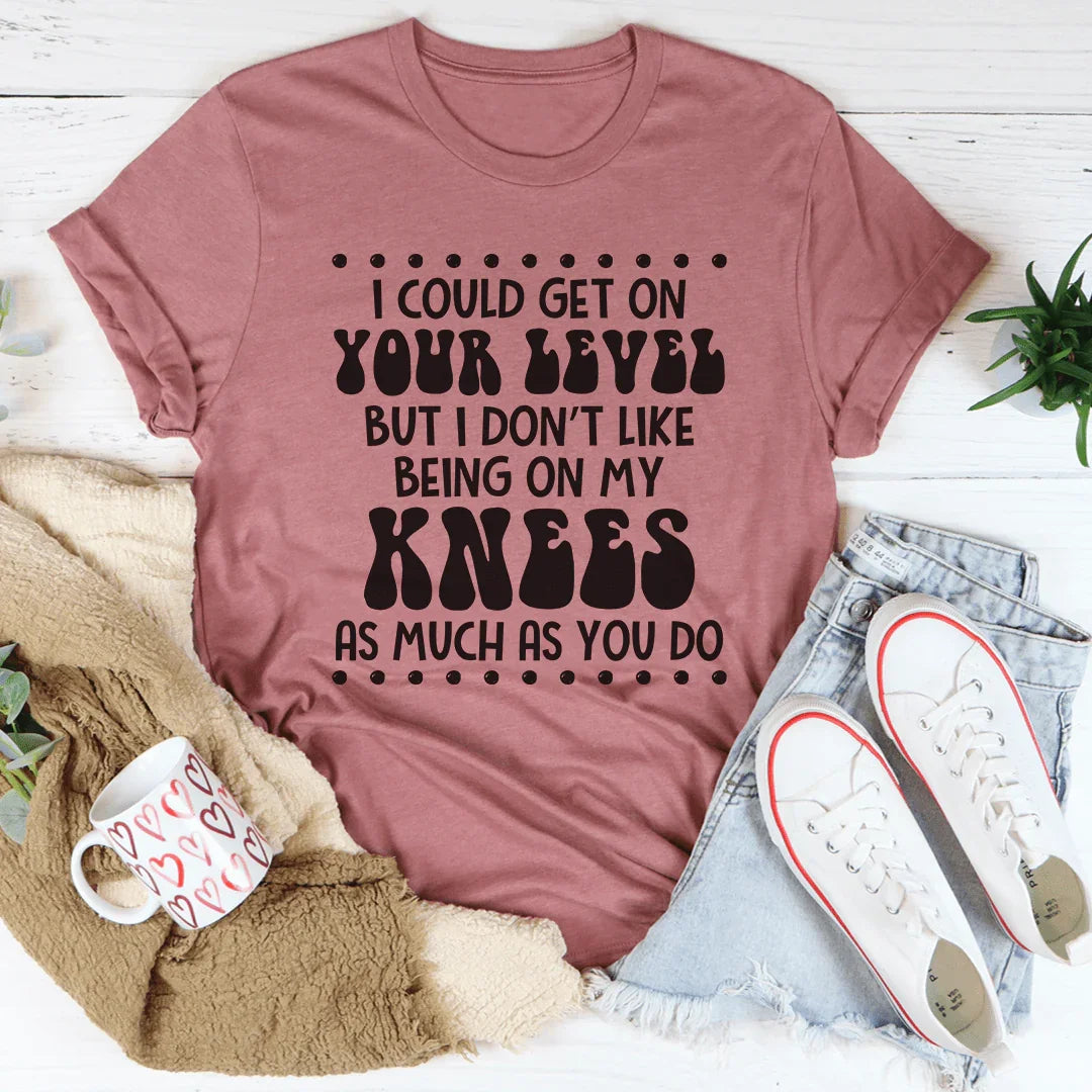 I Could Get On Your Level Tee - WonderingCloth
