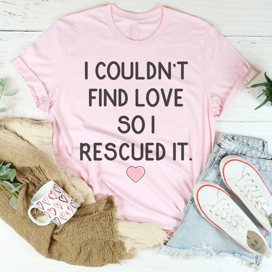 I Couldn't Find Love So I Rescued It Tee - WonderingCloth
