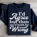 I'd Agree But Then We'd Both Be Wrong Sweatshirt - WonderingCloth