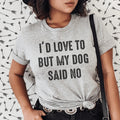 I'd Love To But My Dog Said No Tee - WonderingCloth