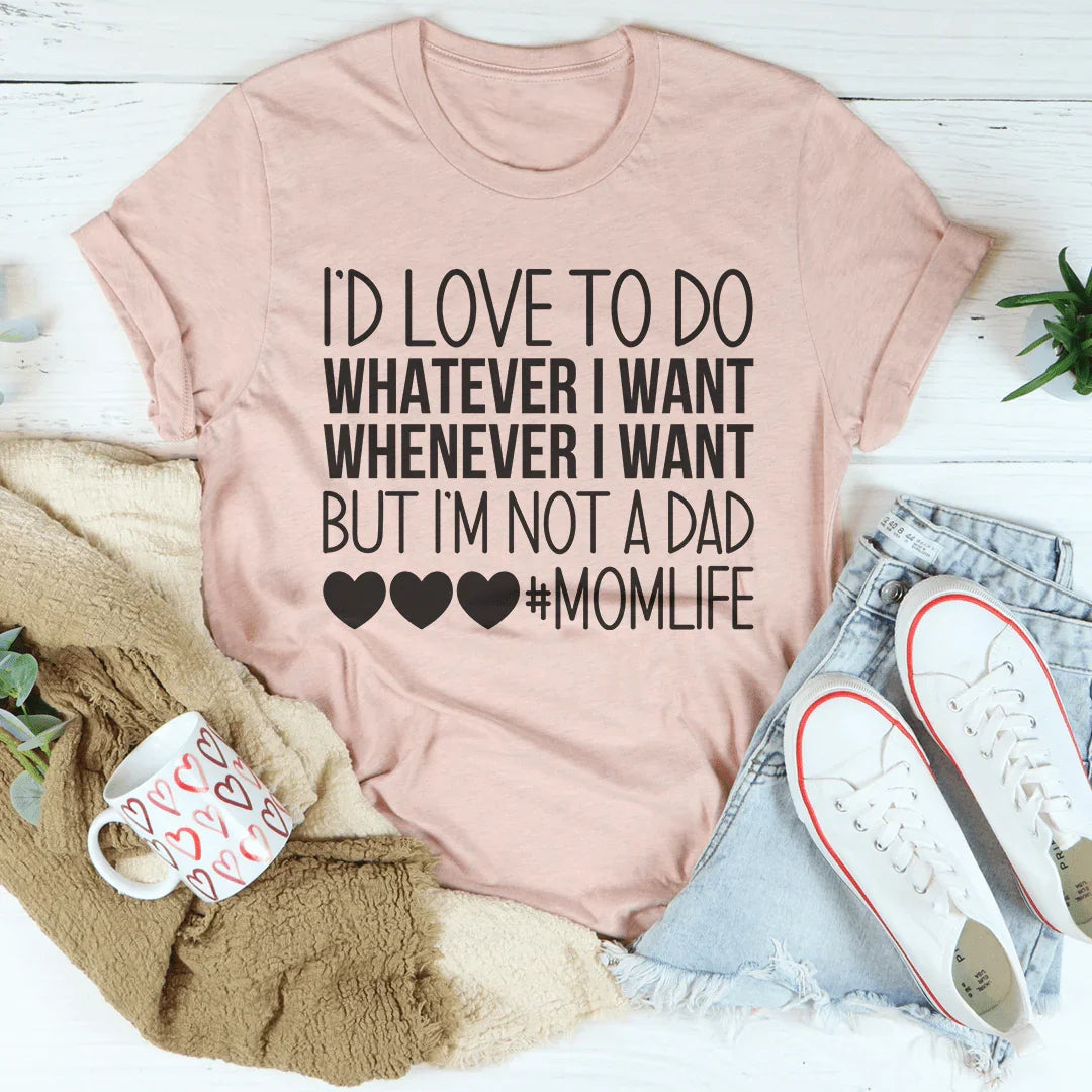 I'd Love To Do Whatever I Want But I Am Not A Dad Tee - WonderingCloth
