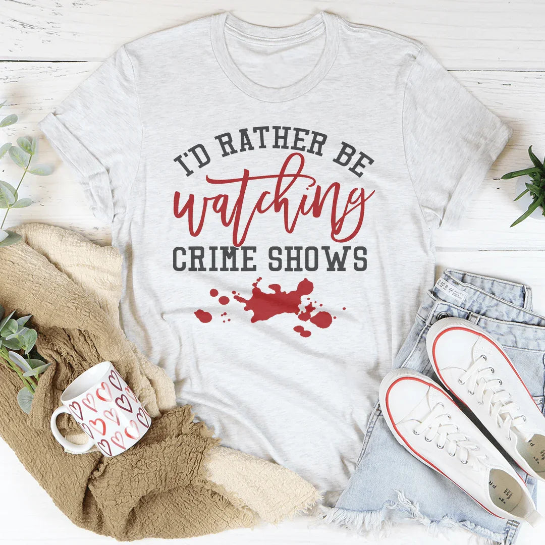 I'd Rather Be Watching Crime Shows Tee - WonderingCloth