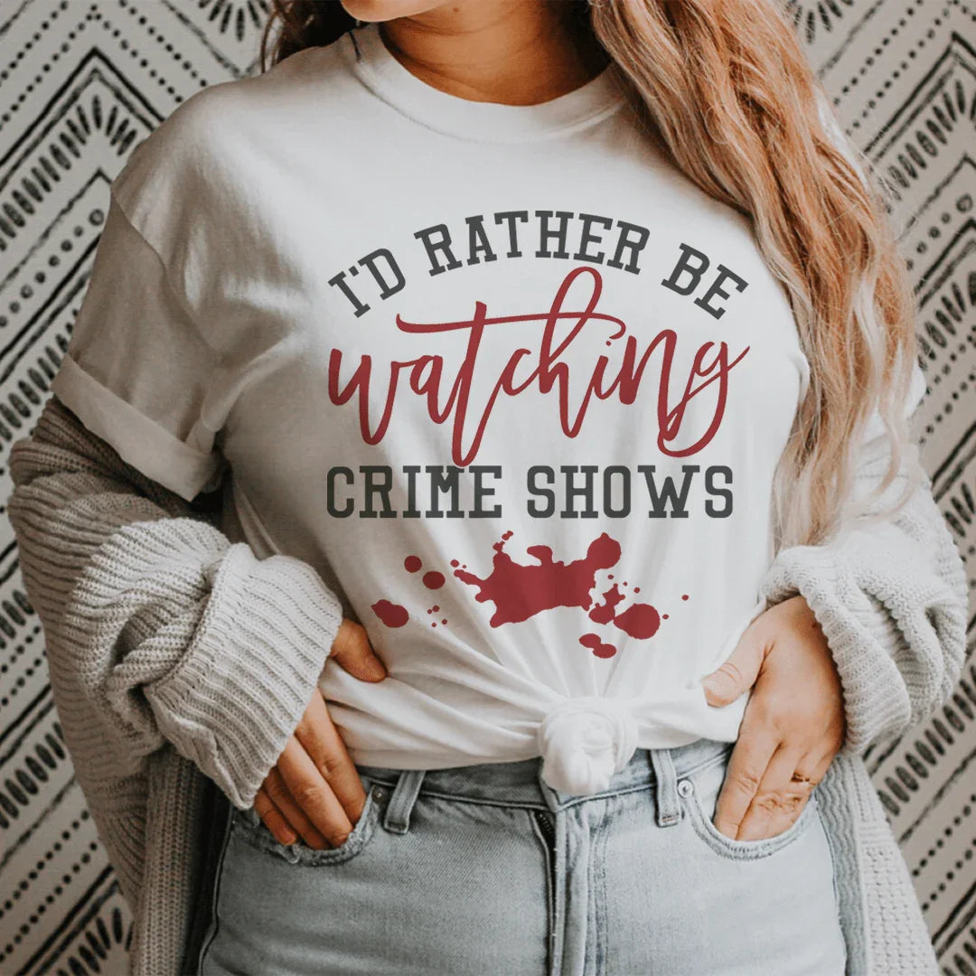 I'd Rather Be Watching Crime Shows Tee - WonderingCloth