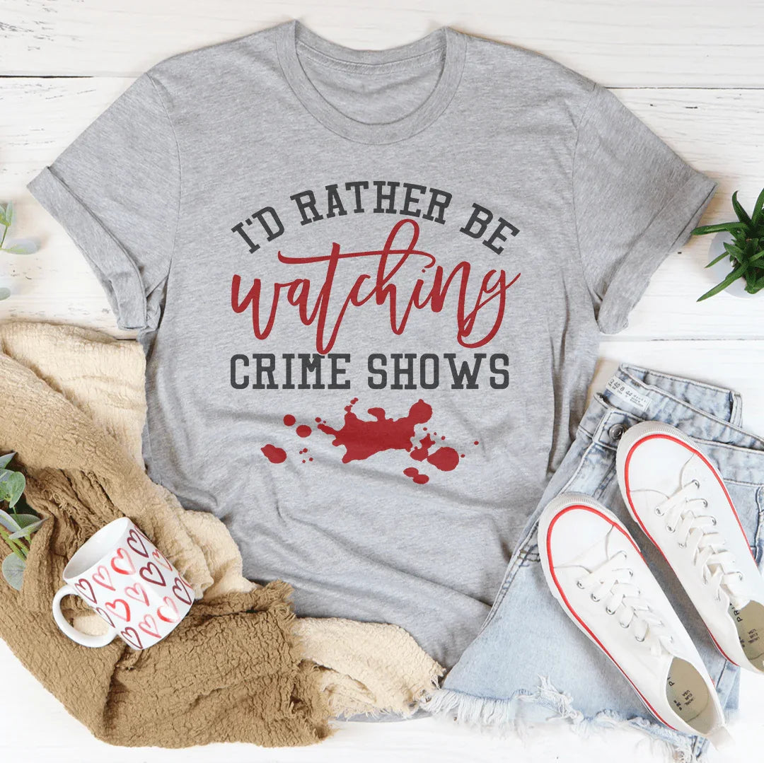 I'd Rather Be Watching Crime Shows Tee - WonderingCloth
