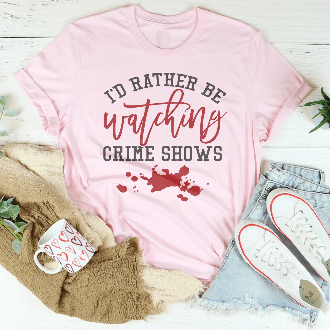 I'd Rather Be Watching Crime Shows Tee - WonderingCloth