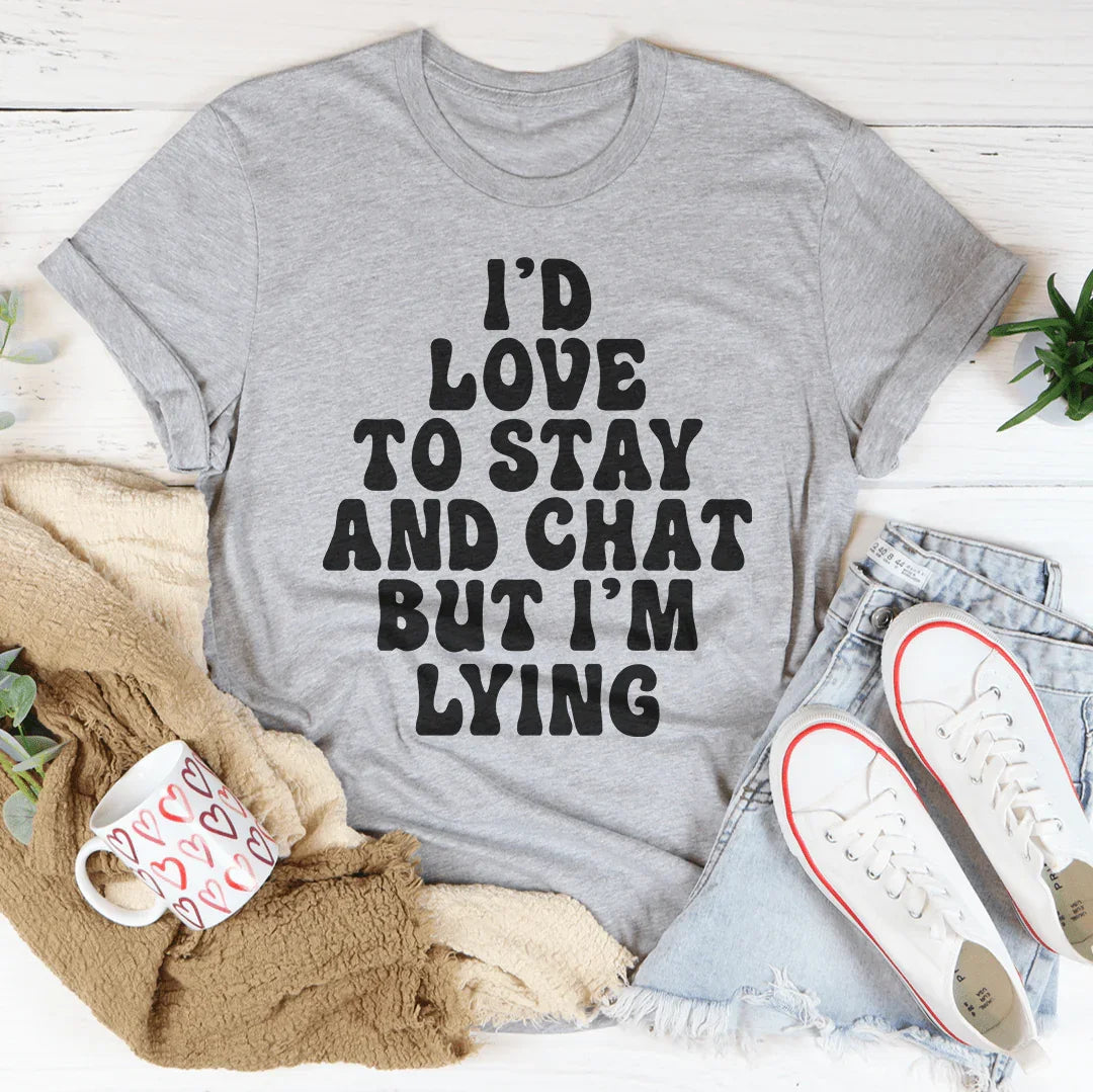 I'd To Stay And Chat Tee - WonderingCloth