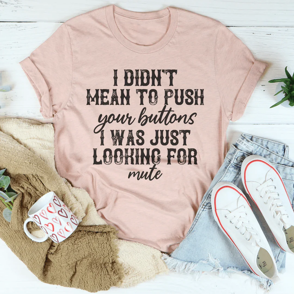 I Didn't Mean To Push All Your Buttons Tee - WonderingCloth