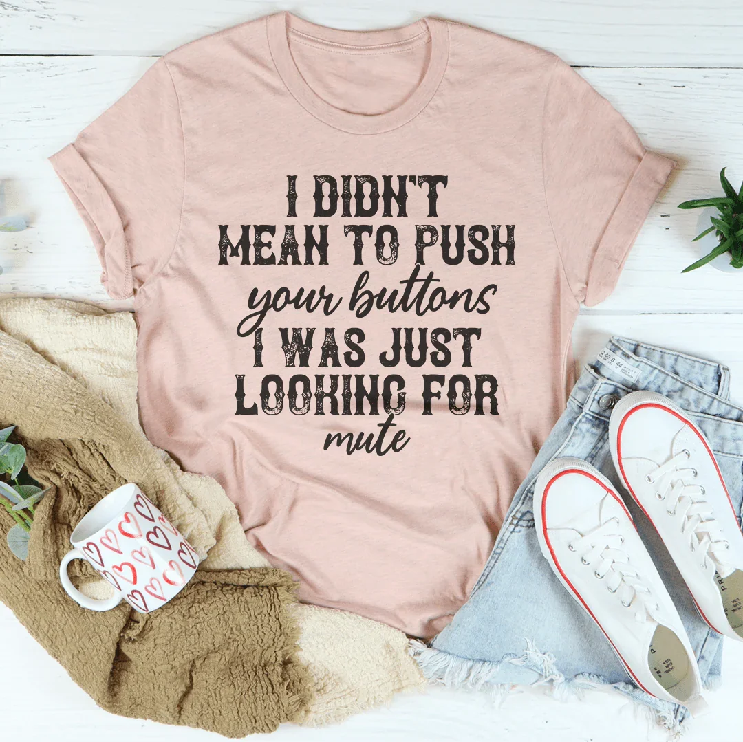 I Didn't Mean To Push All Your Buttons Tee - WonderingCloth
