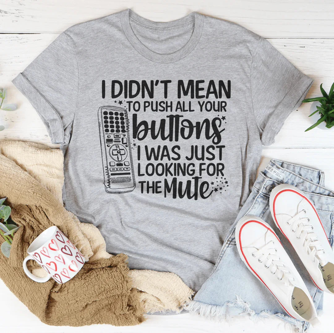 I Didn't Mean To Push Your Buttons I Was Just Looking The For Mute Tee - WonderingCloth