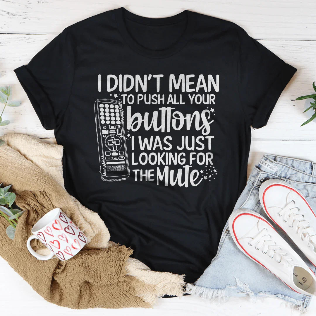 I Didn't Mean To Push Your Buttons I Was Just Looking The For Mute Tee - WonderingCloth