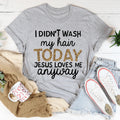 I Didn't Wash My Hair Today Tee - WonderingCloth
