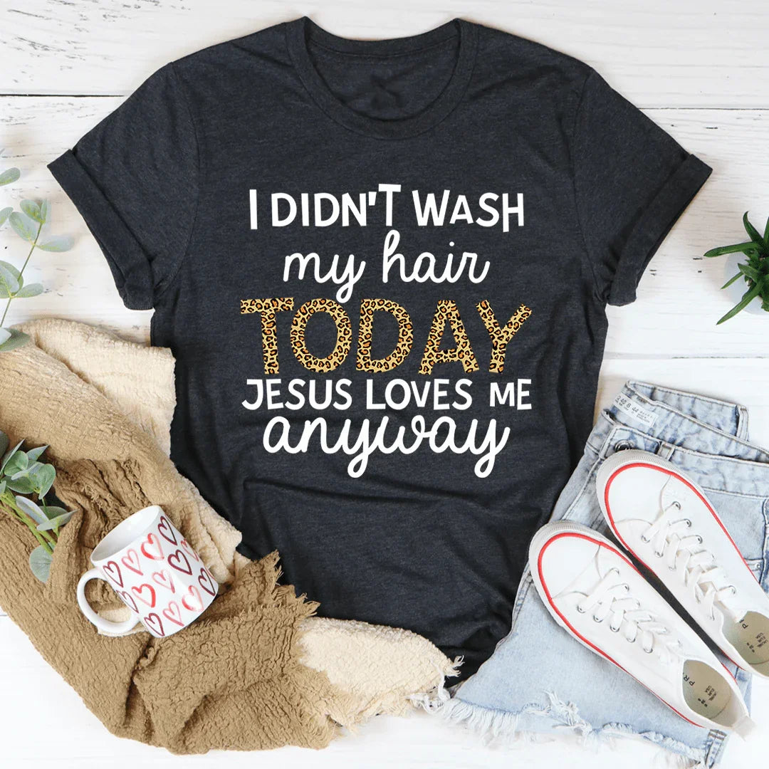 I Didn't Wash My Hair Today Tee - WonderingCloth