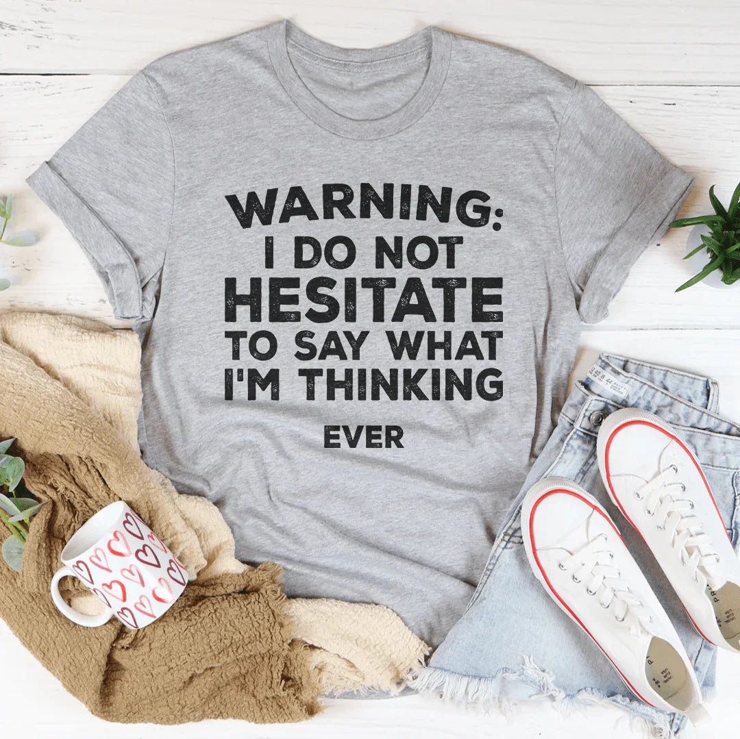 I Do Not Hesitate To Say What I'm Thinking Tee - WonderingCloth