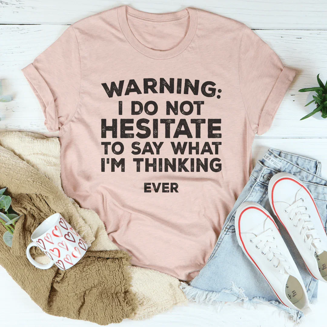 I Do Not Hesitate To Say What I'm Thinking Tee - WonderingCloth