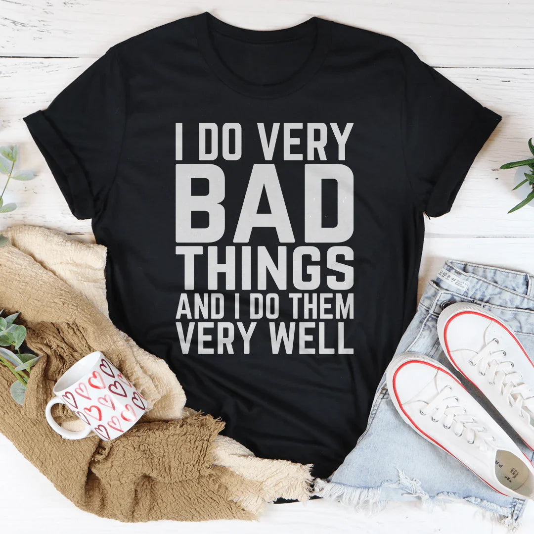 I Do Very Bad Things And I Do Them Very Well Tee - WonderingCloth