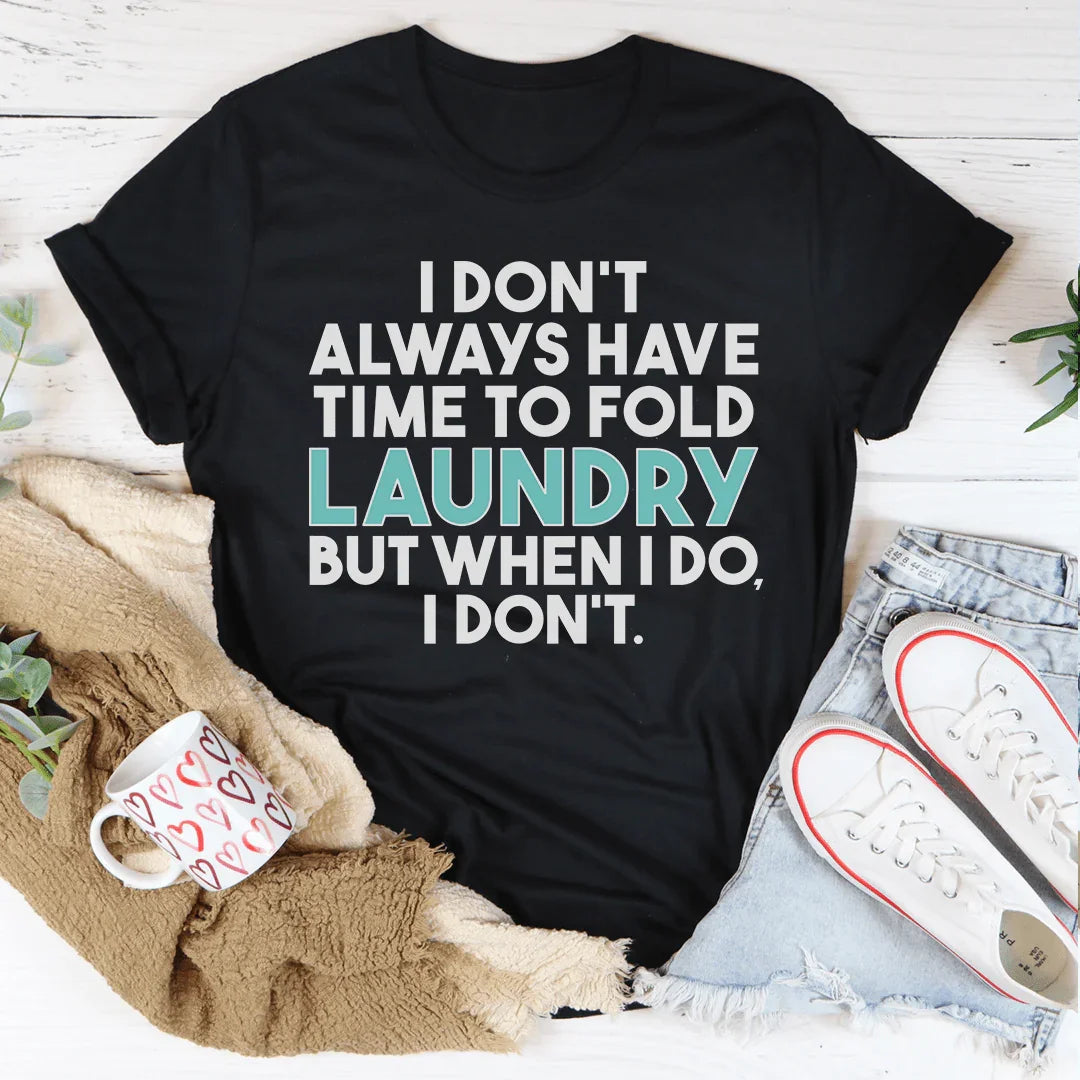 I Don't Always Have Time To Fold Laundry Tee - WonderingCloth