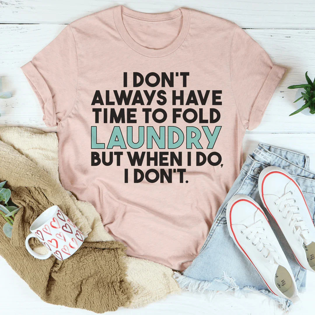 I Don't Always Have Time To Fold Laundry Tee - WonderingCloth