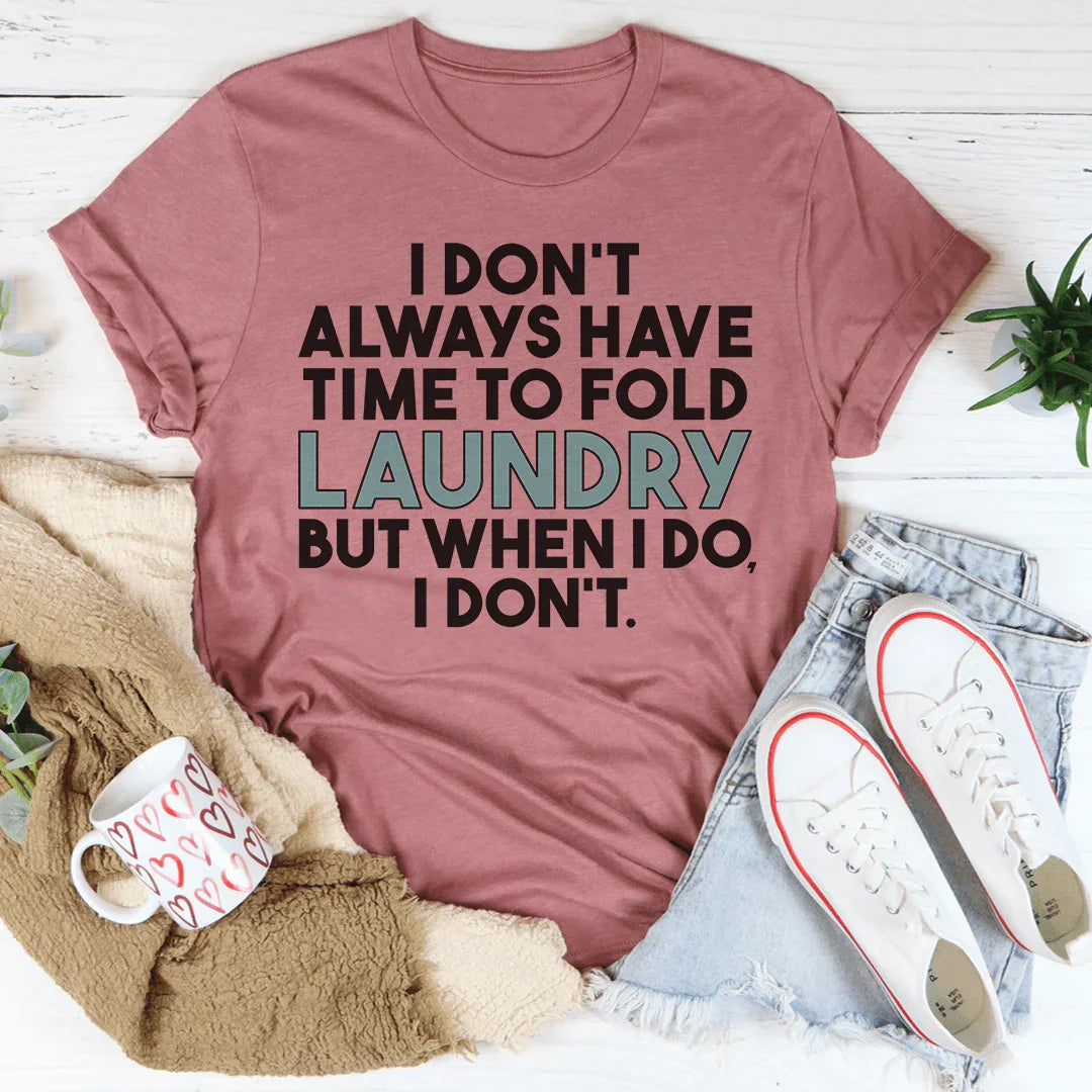 I Don't Always Have Time To Fold Laundry Tee - WonderingCloth