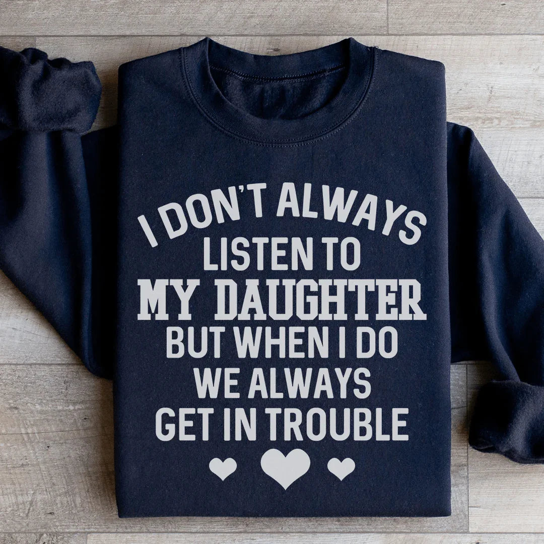 I Don't Always Listen To My Daughter Sweatshirt - WonderingCloth