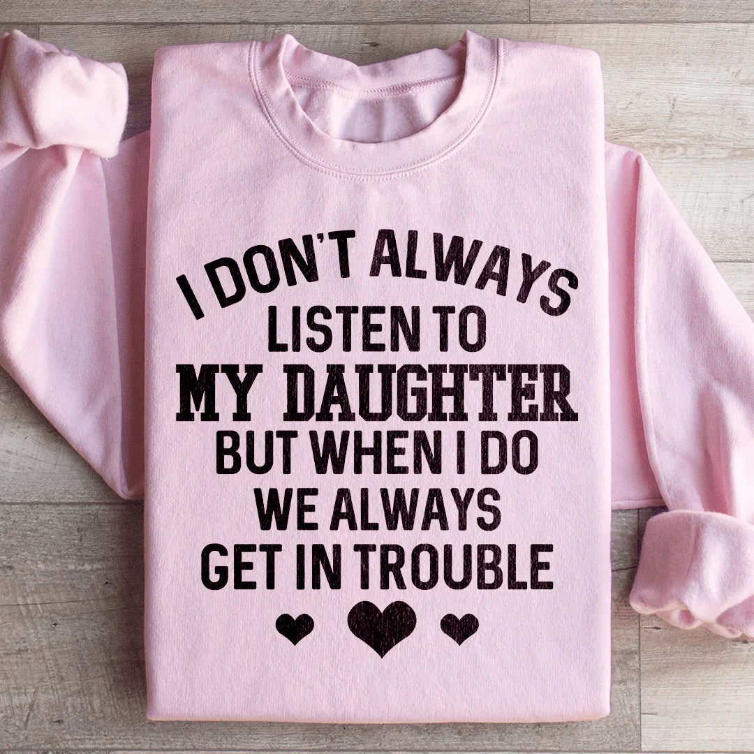 I Don't Always Listen To My Daughter Sweatshirt - WonderingCloth