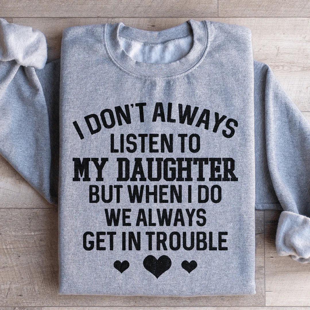 I Don't Always Listen To My Daughter Sweatshirt - WonderingCloth