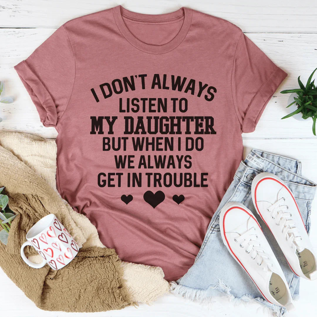 I Don't Always Listen To My Daughter Tee - WonderingCloth