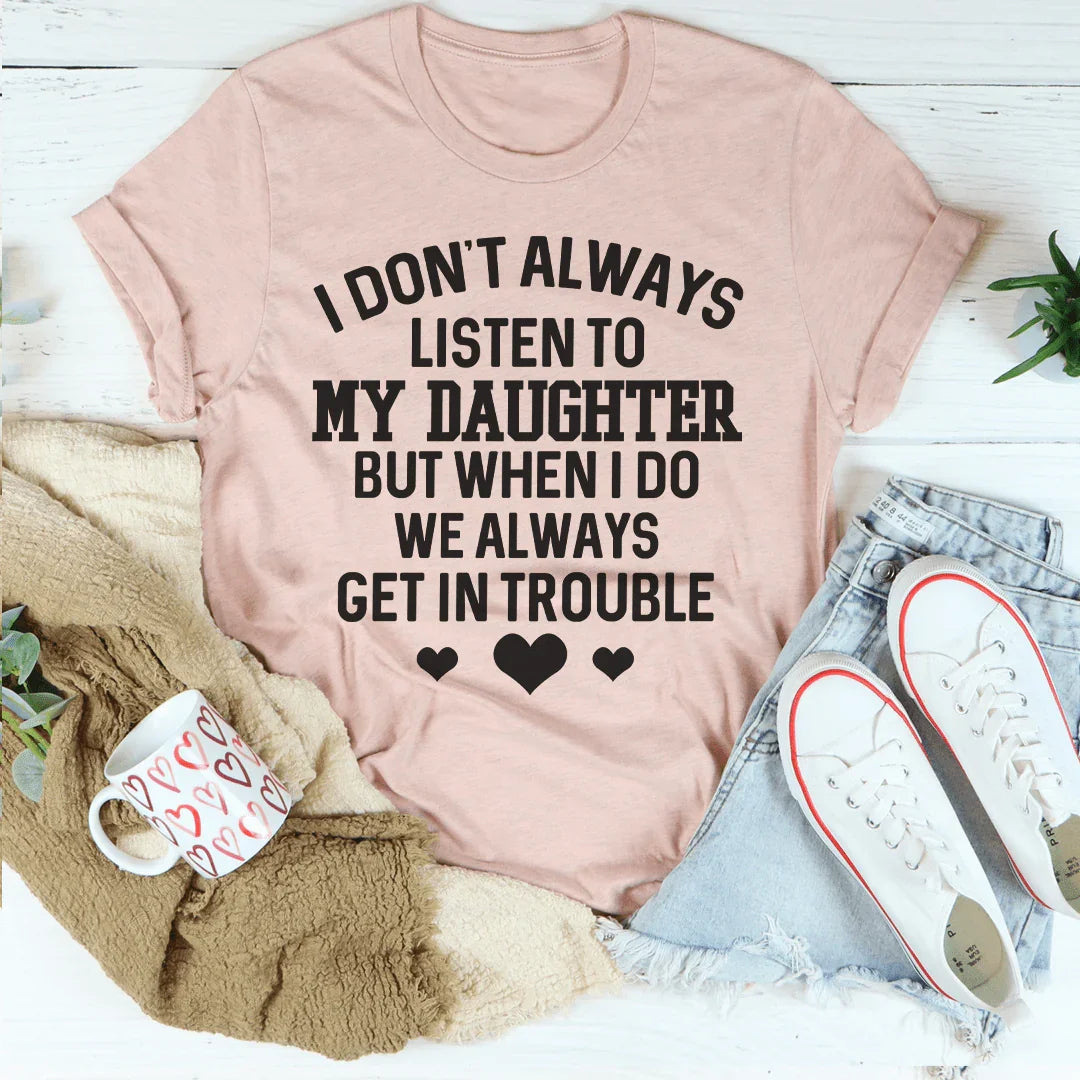 I Don't Always Listen To My Daughter Tee - WonderingCloth