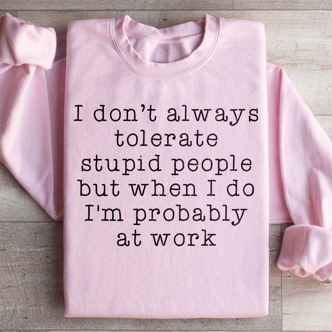 I Don't Always Tolerate Stupid People Sweatshirt - WonderingCloth