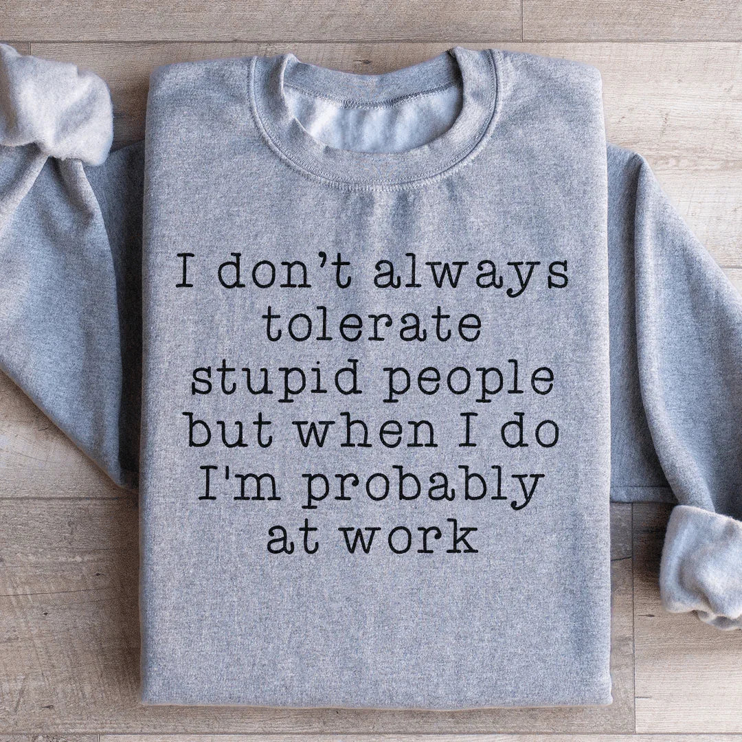 I Don't Always Tolerate Stupid People Sweatshirt - WonderingCloth