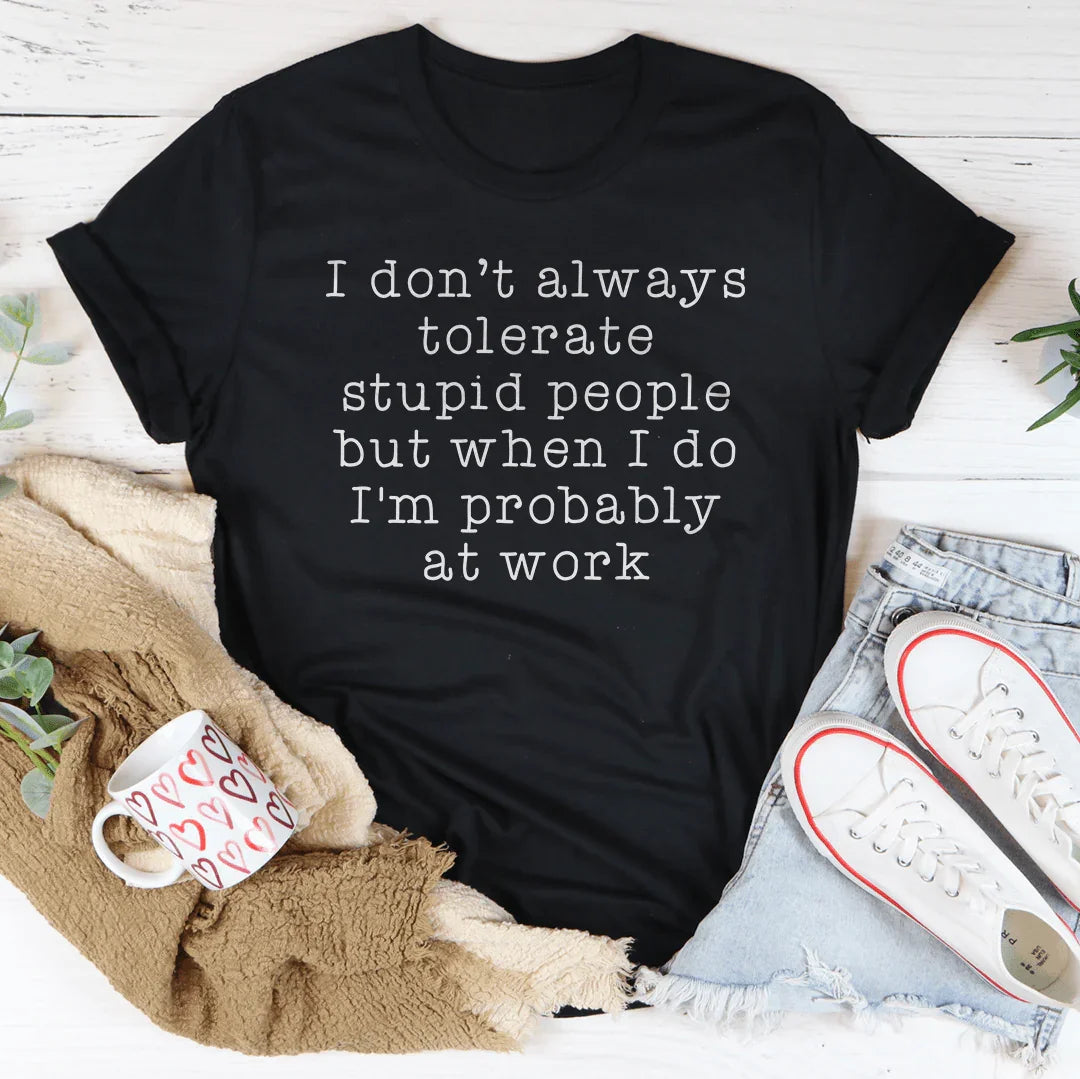 I Don't Always Tolerate Stupid People Tee - WonderingCloth