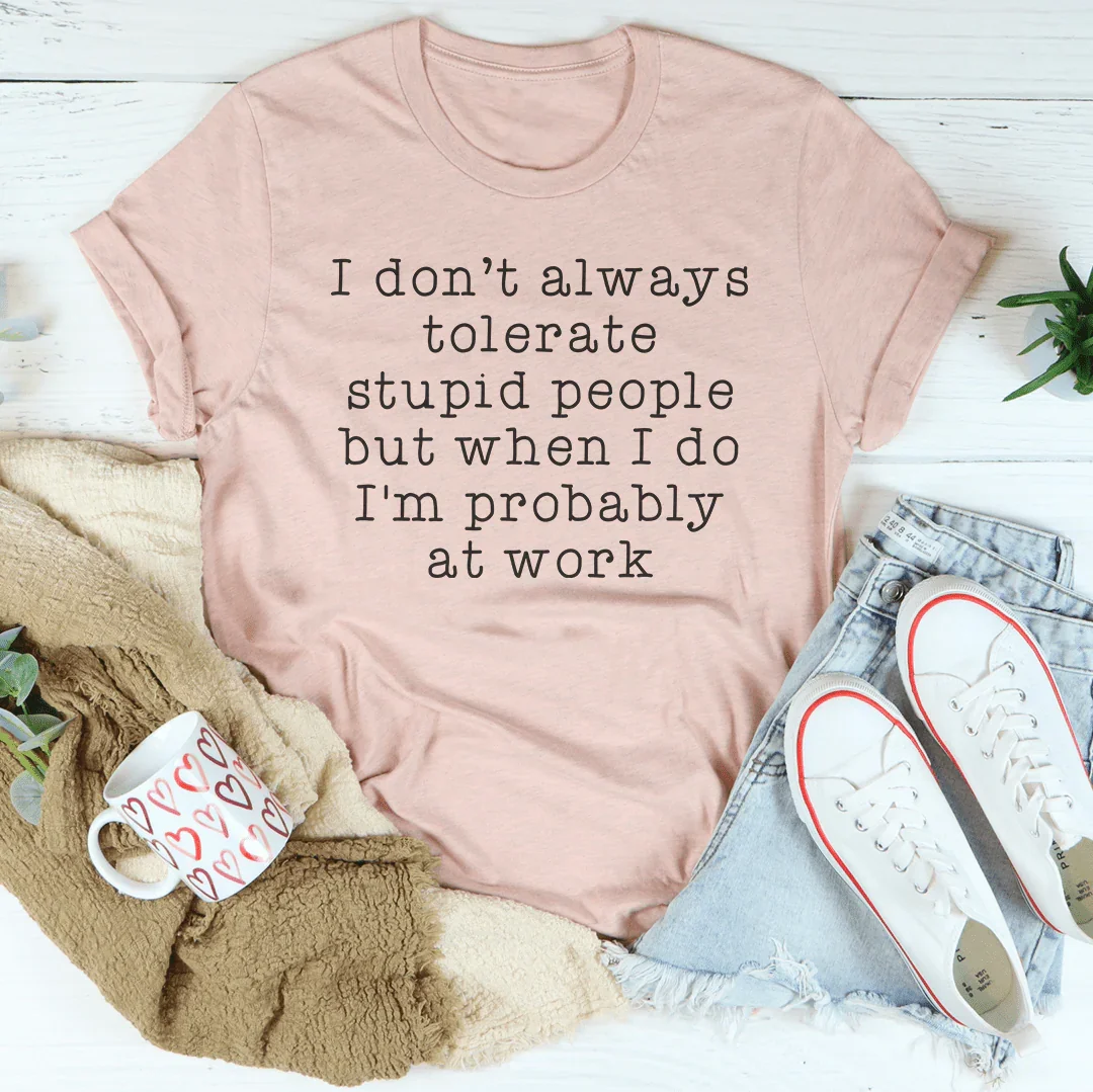 I Don't Always Tolerate Stupid People Tee - WonderingCloth