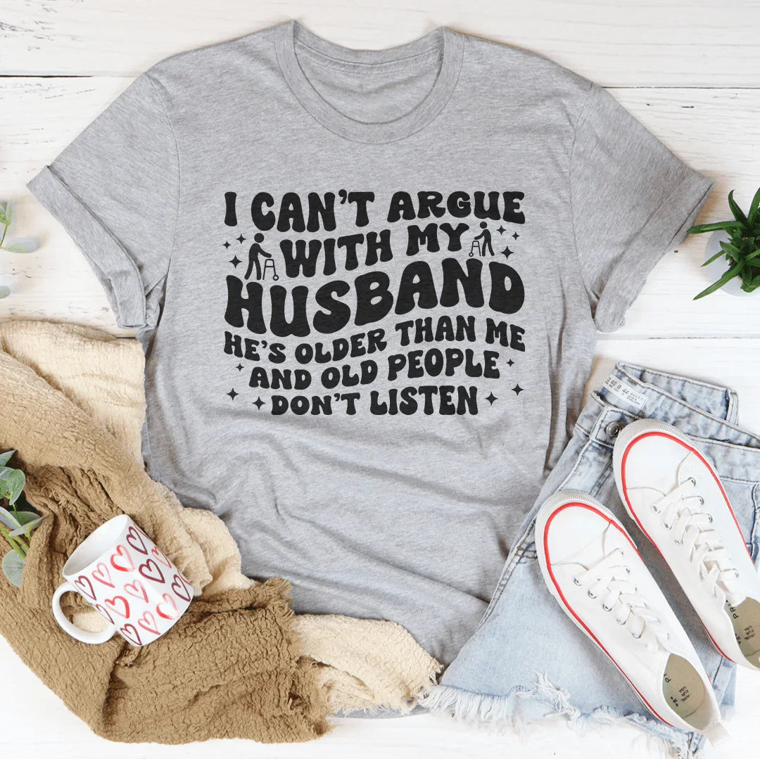 I Don't Argue With My Husband He's Older Than Me Tee - WonderingCloth