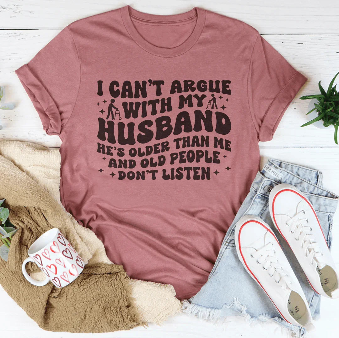I Don't Argue With My Husband He's Older Than Me Tee - WonderingCloth