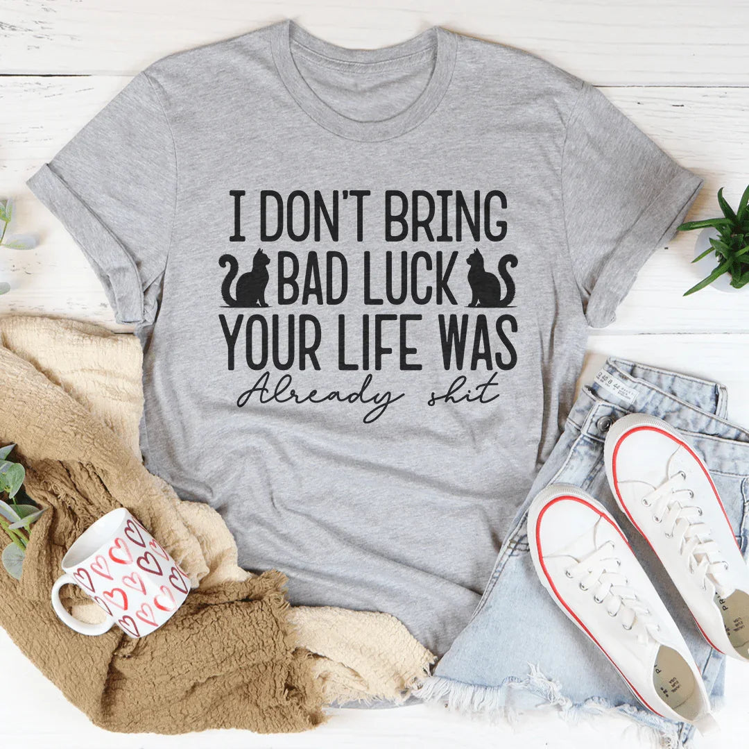 I Don't Bring Bad Luck Your Life Was Already S-it Tee - WonderingCloth