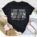 I Don't Bring Bad Luck Your Life Was Already S-it Tee - WonderingCloth