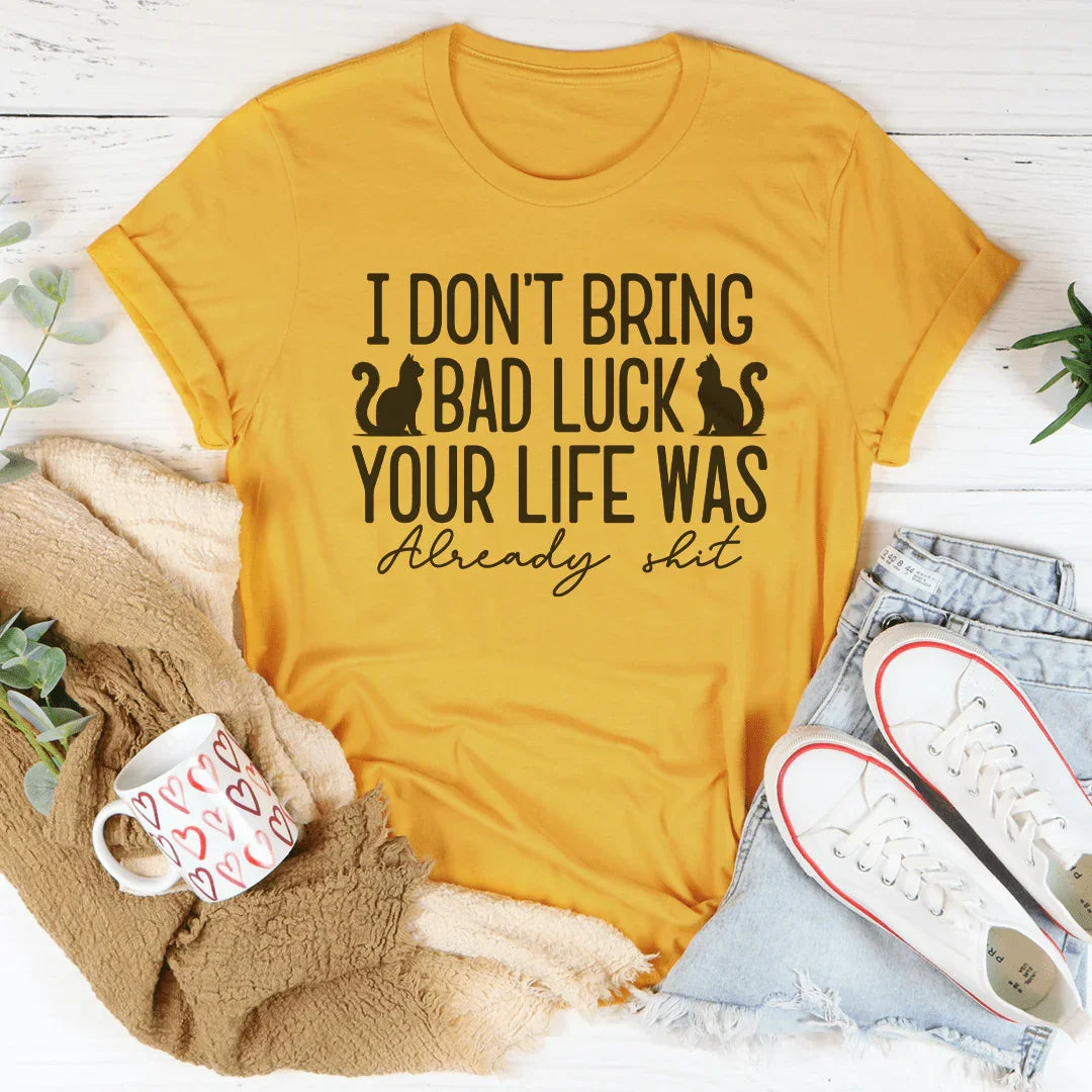 I Don't Bring Bad Luck Your Life Was Already S-it Tee - WonderingCloth