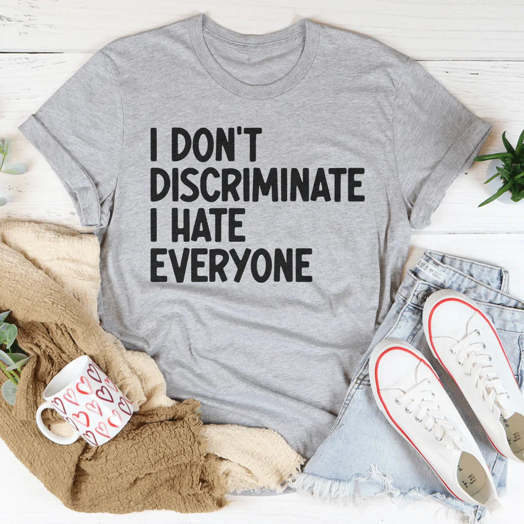 I Don't Discriminate I Hate Everyone Tee - WonderingCloth