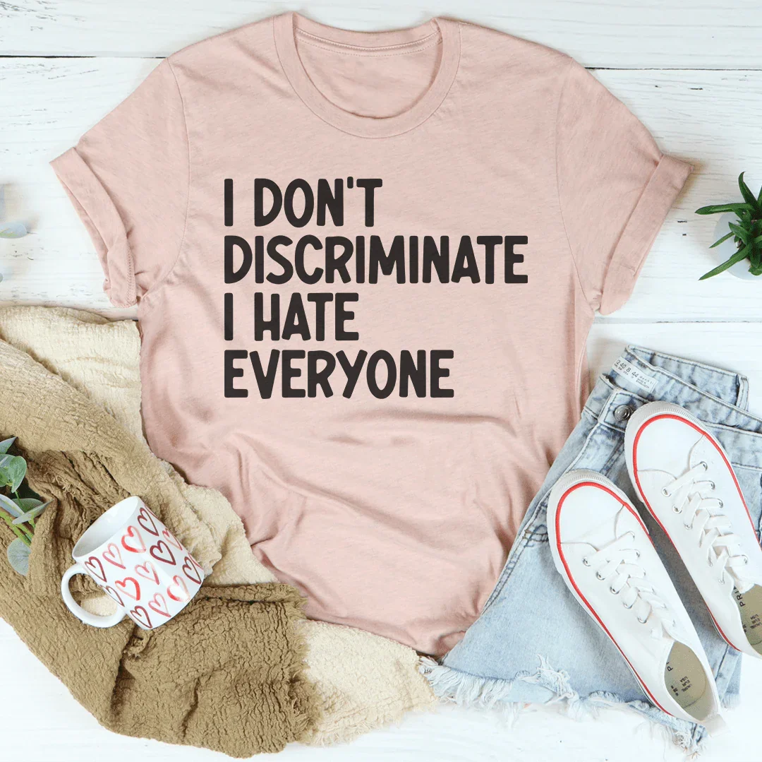 I Don't Discriminate I Hate Everyone Tee - WonderingCloth
