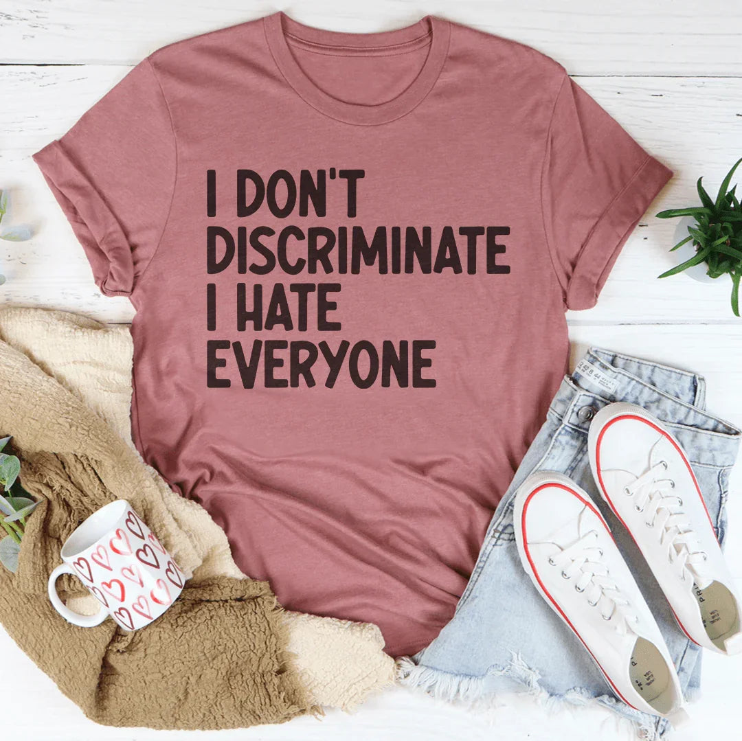 I Don't Discriminate I Hate Everyone Tee - WonderingCloth