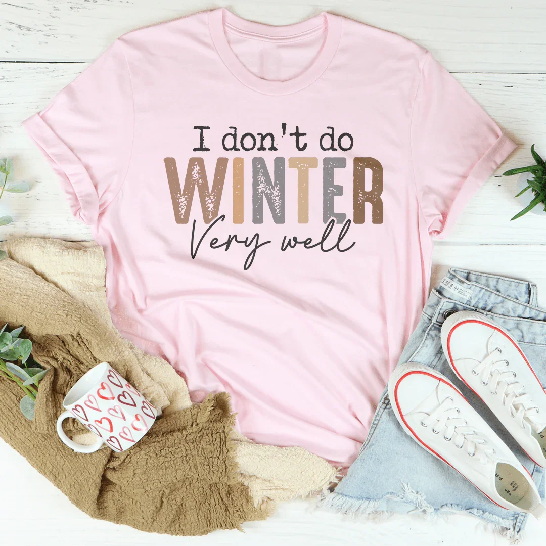 I Don't Do Winter Very Well Tee - WonderingCloth