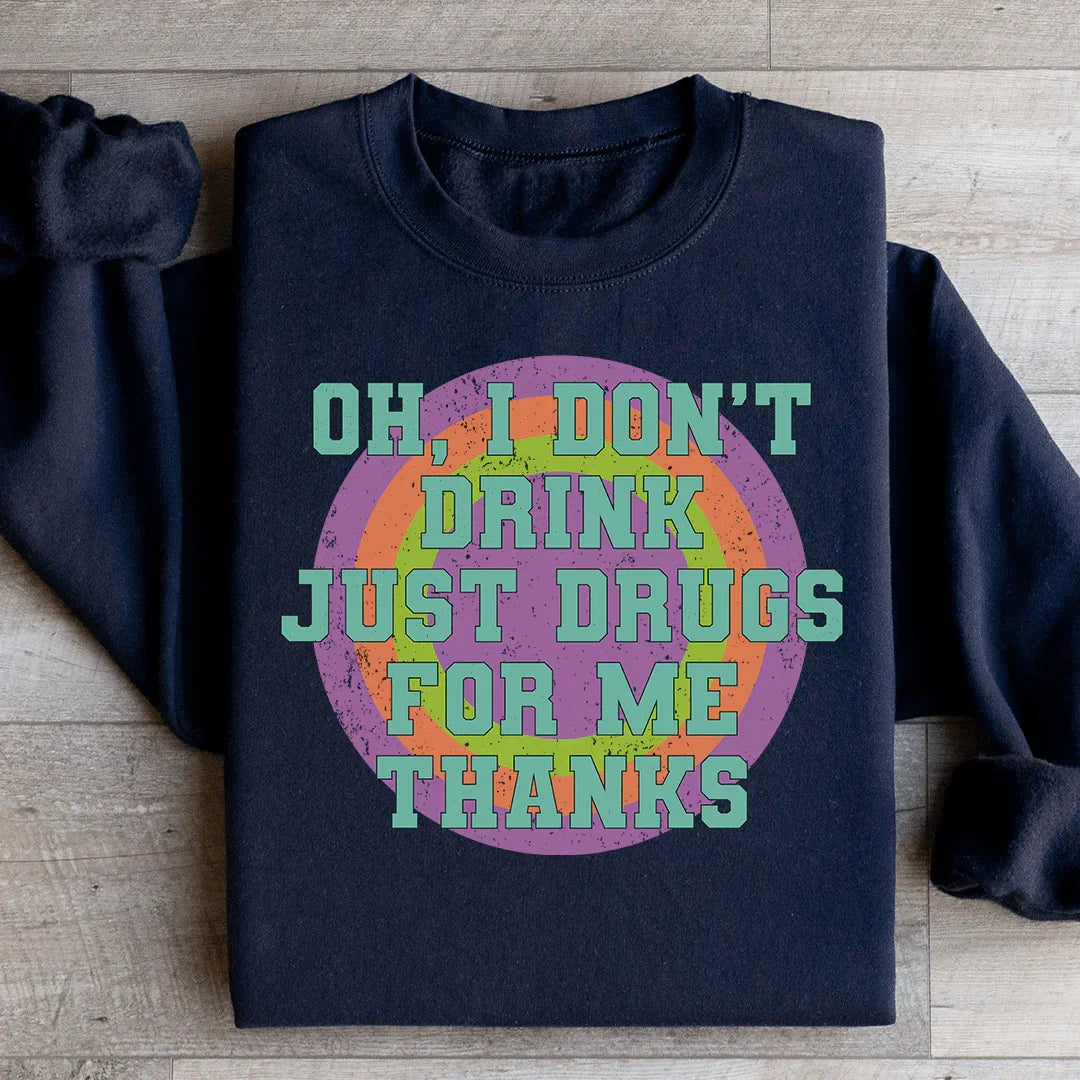I Don't Drink Just Drugs For Me Thanks Sweatshirt - WonderingCloth