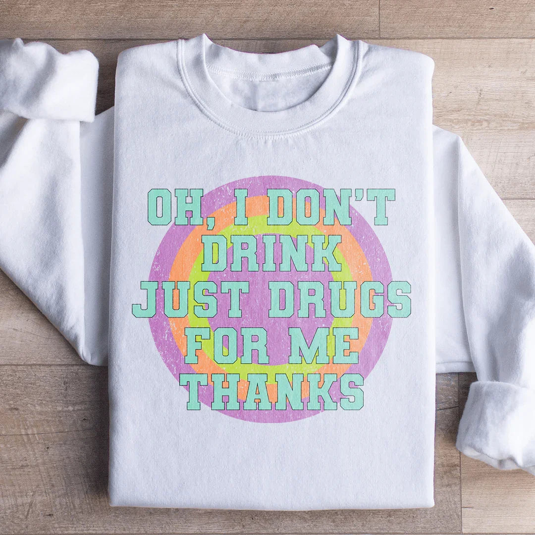 I Don't Drink Just Drugs For Me Thanks Sweatshirt - WonderingCloth