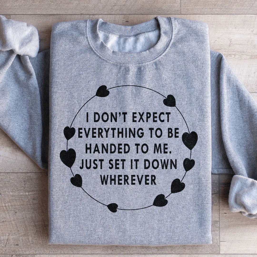 I Don't Expect Everything To Be Handed To Me Sweatshirt - WonderingCloth