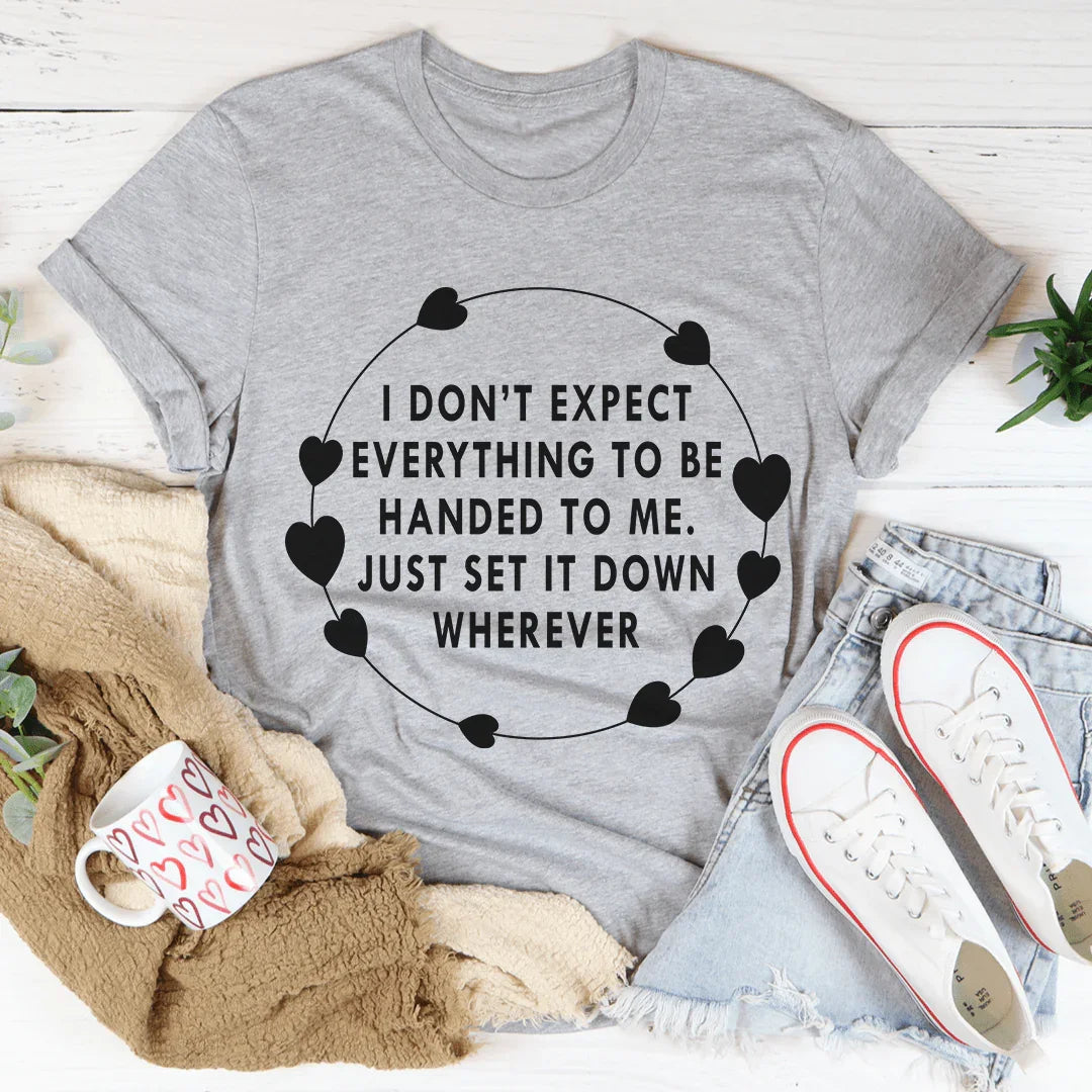 I Don't Expect Everything To Be Handed To Me Tee - WonderingCloth