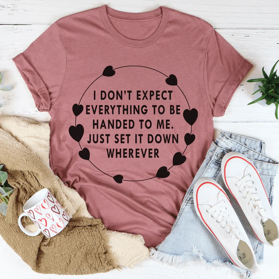 I Don't Expect Everything To Be Handed To Me Tee - WonderingCloth