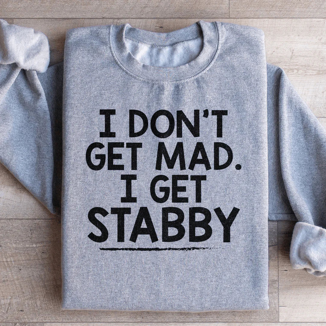I Don't Get Mad I Get Stabby Sweatshirt - WonderingCloth